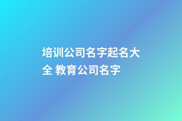培训公司名字起名大全 教育公司名字